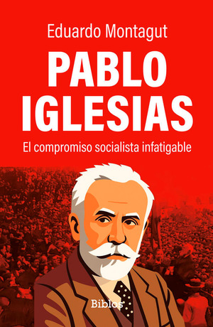 Pablo Iglesias - El compromiso socialista infatigable